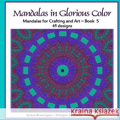 Mandalas in Glorious Color Book 5: Mandalas for Crafting and Art Grace Brannigan Elaine Warfield 9781514269893 Createspace