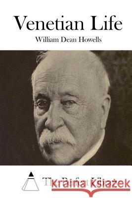 Venetian Life William Dean Howells The Perfect Library 9781514269930 Createspace