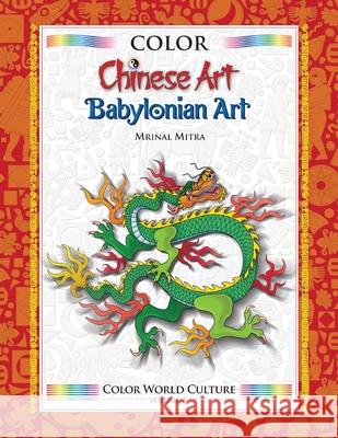 Color World Culture: Chinese Art & Babylonian Art Mrinal Mitra, Swarna Mitra, Malika Mitra 9781514270578 Createspace Independent Publishing Platform