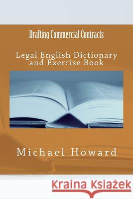 Drafting Commercial Contracts: Legal English Dictionary and Exercise Book Michael Howard 9781514273296 Createspace