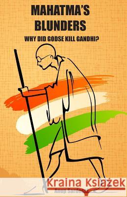 Mahatma's Blunders: Why did Godse kill Gandhi? SarDesai, Anup 9781514275146 Createspace