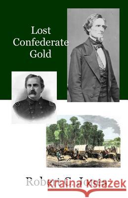 Lost Confederate Gold Robert C. Jones 9781514275221 Createspace