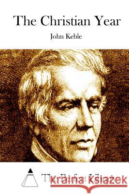 The Christian Year John Keble The Perfect Library 9781514275559