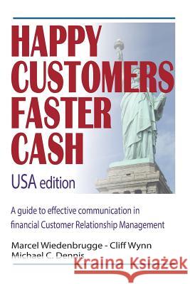Happy Customers Faster Cash USA edition: A guide to effective communication in financial Customer Relationship Management Wynn, Cliff 9781514275900 Createspace