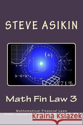Math Fin Law 3: Mathematical Financial Laws Public Listed Firm Rule No. 8712-12575 Steve Asikin 9781514276761 Createspace