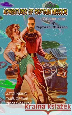 The Adventures of Captain Mission: Volume One Captain Mission 9781514277539 Createspace