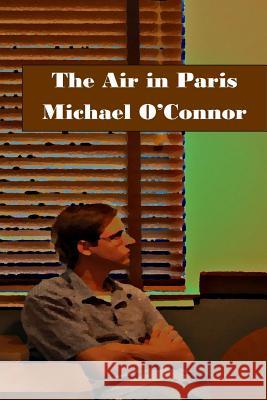 The Air in Paris Michael O'Connor 9781514278437 Createspace