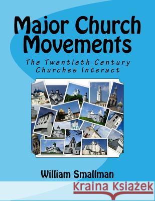 Major Church Movements: The Twentieth Century Churches Interact William H. Smallma 9781514278505 Createspace