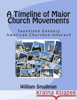 Timeline of Major Church Movements: Twentieth Century American Churches Interact William H. Smallma 9781514278635 Createspace