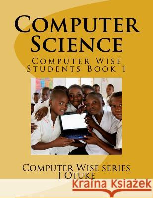 Computer Science: Students Book 1 Cs J. O. Otuk 9781514280546 Createspace