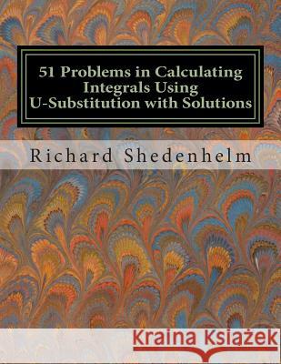 51 Problems in Calculating Integrals Using U-Substitution with Solutions Richard Shedenhelm 9781514281093 Createspace