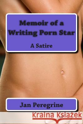 Memoir of a Writing Porn Star: A Satire Jan Peregrine Patrick Helwig 9781514281857 Createspace