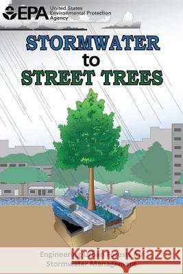 Stormwater to Street Trees: Engineering Urban Forests for Stormwater Management U. S. Environmental Protection Agency 9781514281864 Createspace