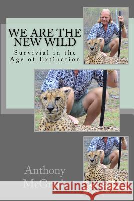 We are the NEW Wild: Survival in the Age of Extinction McGrath, Anthony James 9781514281956