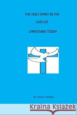 The Holy Spirit in the lives of Christians today Hampton, Jimmy H. 9781514282076 Createspace Independent Publishing Platform