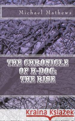 The Chronicle of H-dog: The Rise Mathews, Michael T. 9781514282298