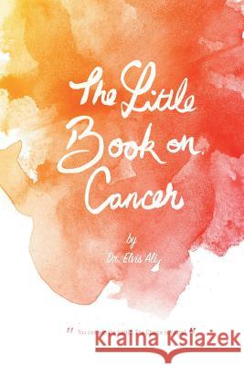 The Little Book on Cancer by Dr. Elvis Ali Dr Elvis Ali MS Sherree a. Felstead 9781514283370 Createspace