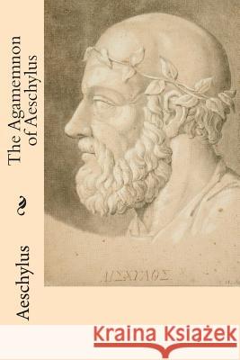 The Agamemnon of Aeschylus Aeschylus 9781514284148