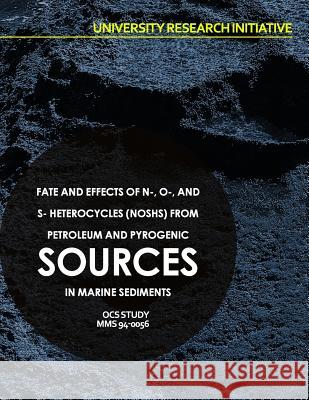 Fate and Effects of N-, O-, and S- Heterocycles (NOSHs) from Petroleum and Pyrogenic Sources in Marine Sediments U. S. Department of the Interior 9781514284605