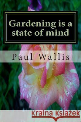 Gardening is a state of mind Wallis, Paul 9781514285527 Createspace