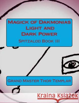Magick of Dakmonias - Light and Dark Power: Ancient Order of Spitzalod - Book III Dr Thor Templar 9781514286098 Createspace Independent Publishing Platform