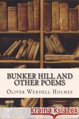 Bunker Hill and Other Poems Oliver Wendell Holmes 9781514286951 Createspace