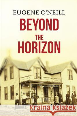 Beyond the Horizon Eugene O'Neill 9781514287651 Createspace