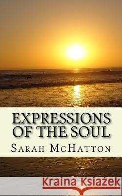 Expressions of the Soul: Select Poems Sarah McHatton 9781514288283 Createspace