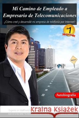 Mi Camino de Empleado a Empresario de Telecomunicaciones: ¿Cómo creé y desarrollé mi empresa de telefonía por Internet? Maldonado, Andrea 9781514288757 Createspace