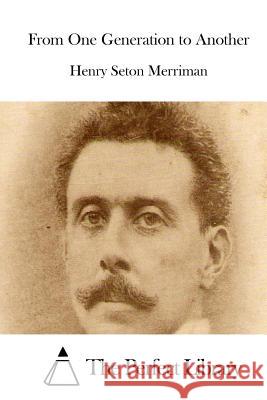 From One Generation to Another Henry Seton Merriman The Perfect Library 9781514290422 Createspace