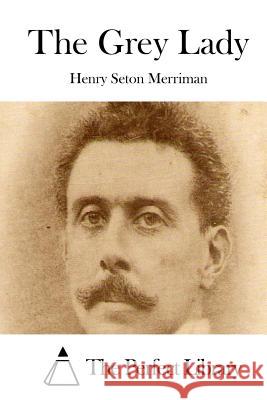 The Grey Lady Henry Seton Merriman The Perfect Library 9781514290910 Createspace