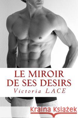 Le miroir de ses désirs Lace, Victoria 9781514290965 Createspace