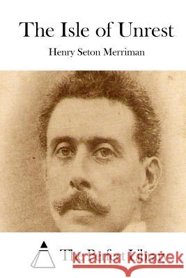 The Isle of Unrest Henry Seton Merriman The Perfect Library 9781514291061 Createspace