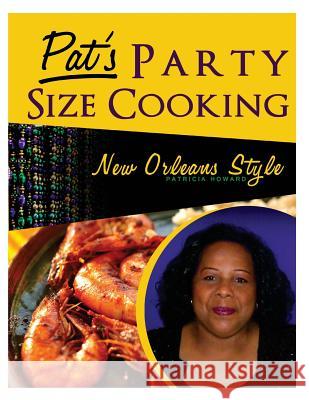 Pat's Party Size Cooking, New Orleans Style Patricia a. Howard D. P. Smallwood D. P. Smallwood 9781514291122 Createspace