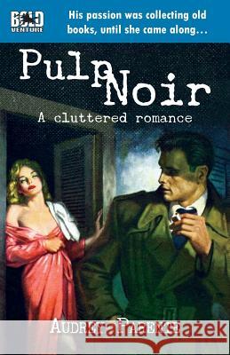 Pulp Noir: A Cluttered Romance Audrey Parente Robert a. Maguire 9781514291344