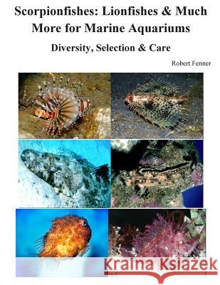 Scorpionfishes: Lionfishes & Much More for Marine Aquariums Diversity, Selectio Robert Fenner 9781514291986 Createspace