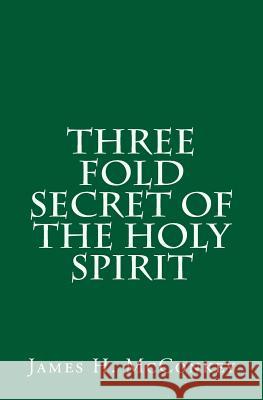 Three Fold Secret of the Holy Spirit James H. McConkey 9781514293300