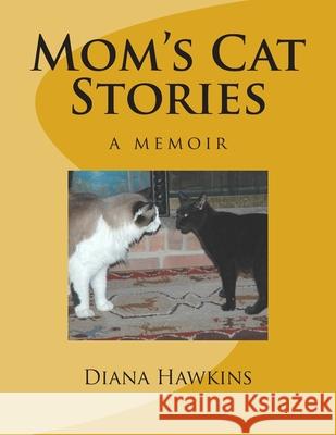 Mom's Cat Stories: a memoir Diana M. Hawkins 9781514294697