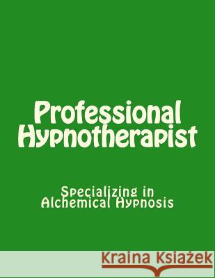 Professional Hypnotherapist: Specializing in Alchemical Hypnosis David Quigley 9781514294994 Createspace Independent Publishing Platform