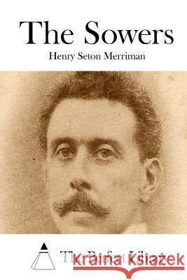 The Sowers Henry Seton Merriman The Perfect Library 9781514296912 Createspace