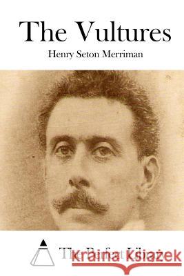 The Vultures Henry Seton Merriman The Perfect Library 9781514297186 Createspace