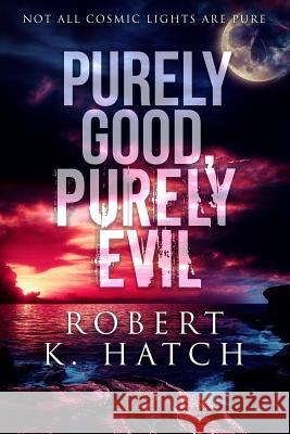 Purely Good, Purely Evil Robert K. Hatch 9781514297322