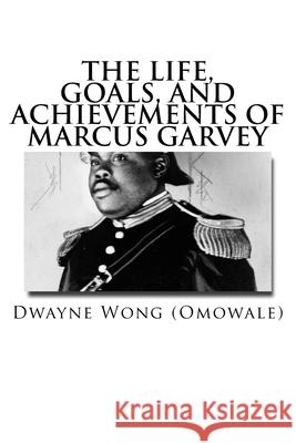 The Life, Goals, and Achievements of Marcus Garvey Dwayne Won 9781514297872 Createspace