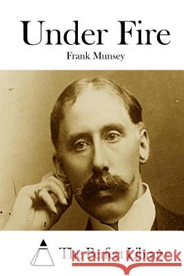 Under Fire Frank Munsey The Perfect Library 9781514298695 Createspace