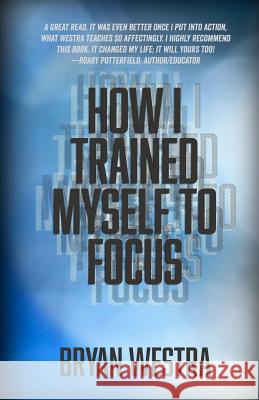 How I Trained Myself To Focus Westra, Bryan 9781514299326 Createspace