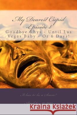 My Dearest Cupid -Episode 8: Goodbye to Rhys -- Until Las Vegas Baby or 6 Days! M. T. Pardinek 9781514300527 Createspace