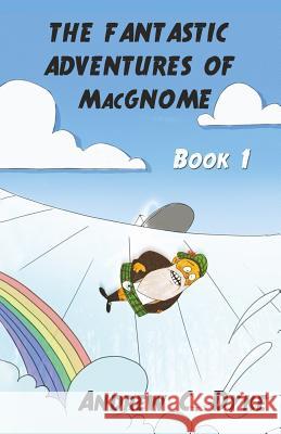 THE FANTASTIC ADVENTURES OF MacGNOME: Book 1 Dyke, Andrew C. 9781514301333