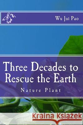 Three decades to rescue the Earthe: Nature Plant Ju, Lo Hui 9781514301821 Createspace