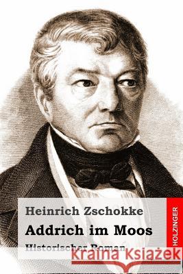 Addrich im Moos: Historischer Roman Zschokke, Heinrich 9781514302187