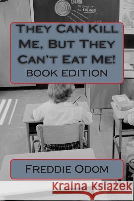 They Can Kill Me, But They Can't Eat Me: Book Edition Freddie Odom 9781514302385 Createspace